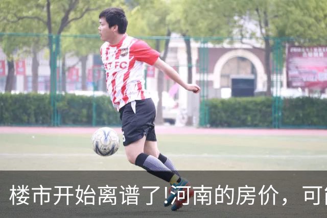 楼市开始离谱了!河南的房价，可能会迎来新一轮洗牌，很现实!